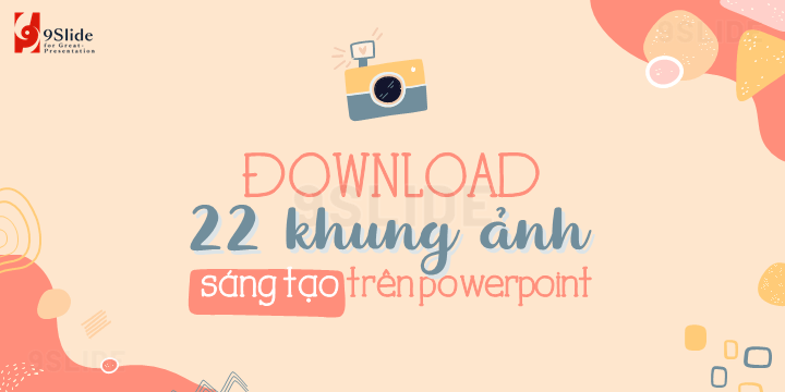 Download 22 Khung ảnh Sáng tạo trên Powerpoint - Khóa học thiết kế Slide  Powerpoint thuyết trình số 1 Việt Nam